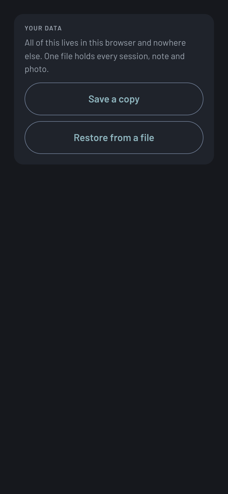 Your data: everything lives in this browser; Save a copy and Restore from a file buttons